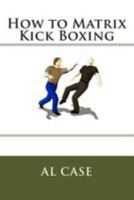 How to Matrix Kick Boxing 1512215465 Book Cover