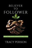 Believer to Follower: What Religion Doesn't Tell You B0DTW7VVSW Book Cover