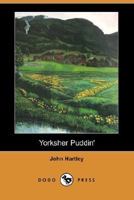 Yorksher Puddin: A Collection of the Most Popular Dialect Stories from the Pen of John Hartley 1511845724 Book Cover