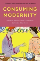 Consuming Modernity: Gendered Behaviour and Consumerism Before the Baby Boom 0774824689 Book Cover