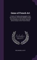 Gems of French Art: A Series of Carbon-Photographs from the Pictures of Eminent Modern Artists, with Remarks on the Works Selected, and an Essay on the French School 1177883376 Book Cover