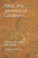 Titus, the Journey of Godliness:: A Study in Christian Soteriology B08R888ZLR Book Cover