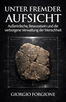Unter fremder Aufsicht: Außerirdische, Bewusstsein und die verborgene Verwaltung der Menschheit (German Edition) B0GV9P2HHK Book Cover