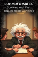 Diaries of a Mad BA - Surviving Your First Requirements Workshop B0FTZP1KGK Book Cover