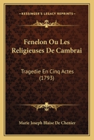 Fenelon: Ou, Les Religieuses de Cambrai: Tragedie En Cinq Actes: Par Marie-Joseph Chenier, Depute a la Convention Nationale; Representee Pour La ... 1375128183 Book Cover