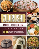 ZOJIRUSHI Rice Cooker Cookbook: 300 Delicious Dependable Recipes to Keep Fit and Maintain Energy 180166742X Book Cover