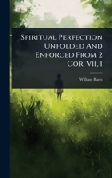 Spiritual Perfection Unfolded And Enforced From 2 Cor. Vii, 1 102491397X Book Cover