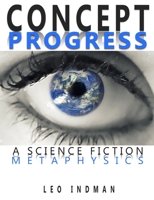 Concept Progress: A Science Fiction Metaphysics 0998828955 Book Cover