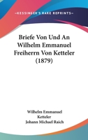 Briefe Von Und an Wilhelm Emmanuel Freiherrn Von Ketteler, Bischof Von Mainz 1022876880 Book Cover