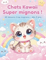 Chats Kawaii Super mignons !: 60 dessins trop mignons – dès 3 ans (French Edition) B0GZ4V2P2S Book Cover