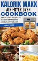 Kalorik MAXX Air Fryer Oven Cookbook: 150 Delicious and Easy to Make Healthy Recipes In Your Air Fryer Oven 1802114386 Book Cover