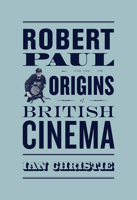 Robert Paul and the Origins of British Cinema 0226105628 Book Cover