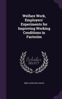 Welfare Work, Employers' Experiments for Improving Working Conditions in Factories 1355039509 Book Cover