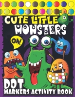 Cute Little Monsters: Dot Markers Activity Book: Do a Dot Page a Day (Monsters) Easy Guided Big Dots for Toddlers, Preschoolers and Kindergarteners , ... for Boys and Girls Ages 1-3, 2-4 and 3-5 B08WS8792F Book Cover