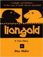 Liongold: Sunlight and Shadows in the Era of Apartheid - A poignant memoir of life in South Africa during the height of the apartheid regime -- a beautiful place, at an ugly time in its history. 0595439861 Book Cover