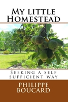 My little Homestead: Seeking a self sufficient way 1535389850 Book Cover