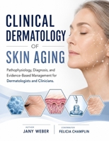 Clinical Dermatology of Skin Aging: Pathophysiology, Diagnosis, and Evidence-Based Management for Dermatologists and Clinicians. B0H8F9DGJS Book Cover