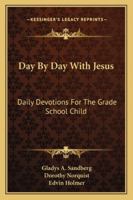 Day By Day With Jesus: Daily Devotions For The Grade School Child 125898718X Book Cover