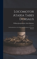 Locomotor Ataxia Tabes Dorsalis: An Introduction to the Study and Treatment of Nervous Diseases 1016777302 Book Cover
