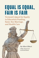 Equal is Equal, Fair is Fair: Vermont's Quest for Equity in Education Funding, Same-Sex Marriage, and Health Care 1949066517 Book Cover