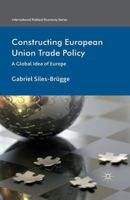 Constructing European Union Trade Policy: A Global Idea of Europe 1349461423 Book Cover