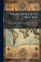 Pseudo Democracy, Real War: Russia's Autocratic Conduct in Chechnya and the Implictions for U.S. National and Regional Security Strategy 1249415616 Book Cover