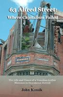 63 Alfred Street: Where Capitalism Failed: The Life and Times of a Venetian Gothic Mansion in Downtown Detroit 1452874956 Book Cover