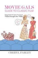 Movie Gals Guide to Classic Film: Getting Started with Classic Films from the Silent Era Through the 1950s 1530055083 Book Cover