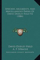 Speeches, arguments, and miscellaneous papers of David Dudley Field / edited by A.P. Sprague. Volume 2 of 2 1240042035 Book Cover