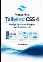Mastering Tailwind CSS 4: Design Systems, Plugins, and Scalable UIs (Tailwind CSS 4 Mastery Series) B0FLF44JNY Book Cover