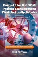 Forget the PMBOK: Project Management That Actually Works: A Complete Lifecycle System — From Business Case to Closure — With Every Template You Need B0H6X86M2N Book Cover