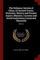 The Religious System of China, Its Ancient Forms, Evolution, History and Present Aspect, Manners, Customs and Social Institutions Connected Therewith; Volume 2 0344988236 Book Cover
