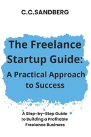 The Freelance Startup Guide: A Practical Approach to Success B0DBDVWMGX Book Cover