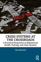 Crisis Systems at the Crossroads: A Practical Perspective on Behavioural Health, Policing, and Crisis Systems 1041262167 Book Cover