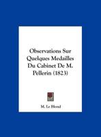 Observations Sur Quelques Medailles Du Cabinet de M. Pellerin... 1160218048 Book Cover