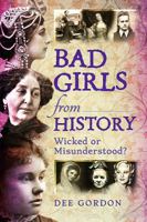Bad Girls from History: Wicked or Misunderstood? 1473862825 Book Cover