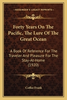 Forty Years on the Pacific: The Lure of The Great Ocean, a Book of Reference for The Traveler and Pleasure for The Stay-at-home 1164650149 Book Cover