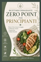 Ricettario Dimagrante Zero Point per Principianti: Ricette Veloci, Senza Conteggio, per Bruciare i Grassi e Sentirsi Sazi in Modo Naturale (Italian Edition) B0GYYX7J83 Book Cover
