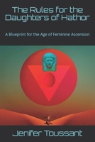 The Rules for the Daughters of Hathor: A Blueprint for the Age of Feminine Ascension 1075843502 Book Cover