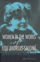 Women in the Works of Lou Andreas-Salome Women in the Works of Lou Andreas-Salome: Negotiating Identity Negotiating Identity 157113414X Book Cover