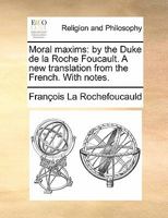 Moral maxims: by the Duke de la Roche Foucault. A new translation from the French. With notes. 117019186X Book Cover