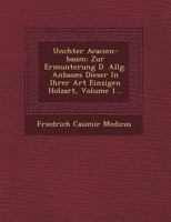 Un Chter Acacien-Baum: Zur Ermunterung D. Allg. Anbaues Dieser in Ihrer Art Einzigen Holzart, Volume 1... 1249519896 Book Cover