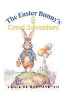 The Easter Bunny's Great Adventure: A Tale Of Hope And Joy B0C129WKCF Book Cover