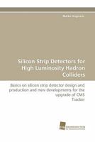 Silicon Strip Detectors for High Luminosity Hadron Colliders: Basics on silicon strip detector design and production and new developments for the upgrade of CMS Tracker 3838118944 Book Cover