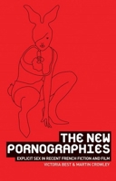 The New Pornographies: Explicit Sex in Recent French Fiction and Film 0719073995 Book Cover