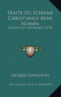 Traite Du Schisme Christianus Mihi Nomen: Catholicus Cognomen (1718) 1141724146 Book Cover