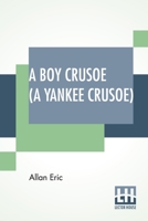 A Boy Crusoe; or, The Golden Treasure of the Virgin Islands 9393794057 Book Cover