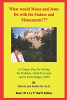 What would Moses and Jesus Do with the Statues and Monuments?: (A Unique Plan for Solving the Problem, which Everyone can be Extra Happy with!) B&W Edition! B08CWG629H Book Cover
