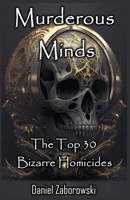 Murderous Minds: The Top 30 Bizarre Homicides B0BSRJD5XZ Book Cover