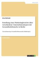 Erstellung eines Marketingberichts über verschiedene Unternehmenstypen der Gesundheitsbranche in Berlin: Unternehmenstyp: Gesundheitsfitnessstudio (Marketing I) 3668633681 Book Cover